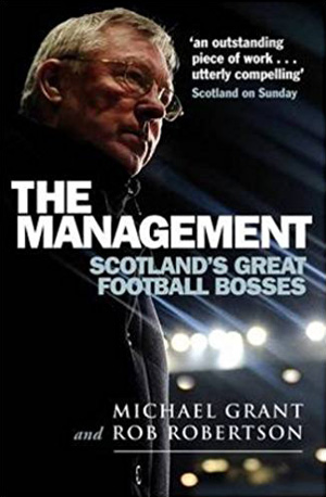 The Management: Scotland’s Great Football Bosses